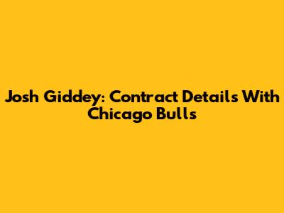 Josh Giddey: Contract Details With Chicago Bulls
