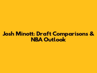 Josh Minott: Draft Comparisons & NBA Outlook