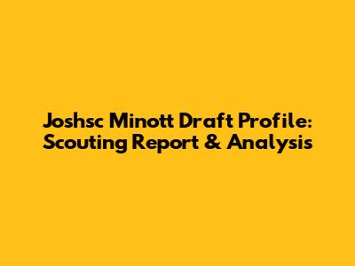 Joshsc Minott Draft Profile: Scouting Report & Analysis