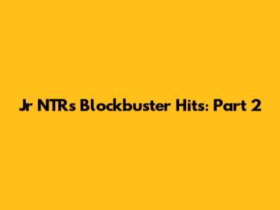 Jr NTR's Blockbuster Hits: Part 2