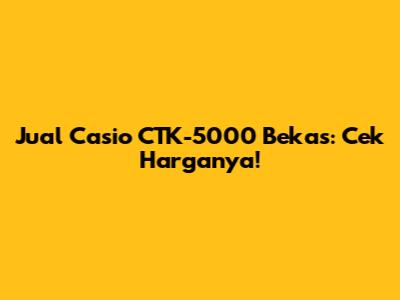 Jual Casio CTK-5000 Bekas: Cek Harganya!