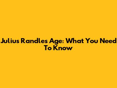 Julius Randle's Age: What You Need To Know
