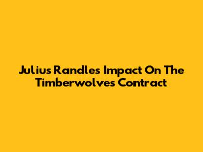 Julius Randle's Impact On The Timberwolves Contract