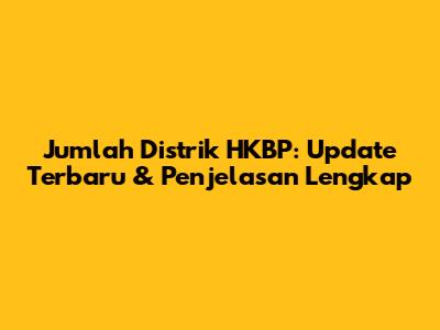 Jumlah Distrik HKBP: Update Terbaru & Penjelasan Lengkap