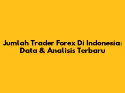 Jumlah Trader Forex Di Indonesia: Data & Analisis Terbaru