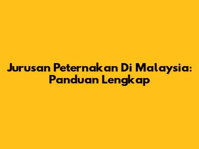 Jurusan Peternakan Di Malaysia: Panduan Lengkap