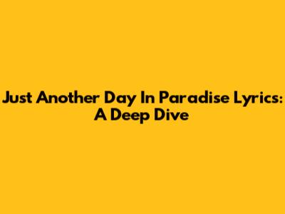 Just Another Day In Paradise Lyrics: A Deep Dive