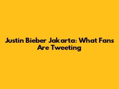 Justin Bieber Jakarta: What Fans Are Tweeting