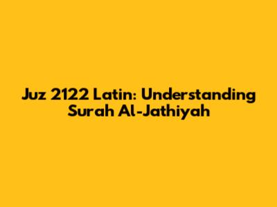 Juz 2122 Latin: Understanding Surah Al-Jathiyah
