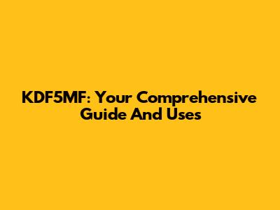 KDF5MF: Your Comprehensive Guide And Uses