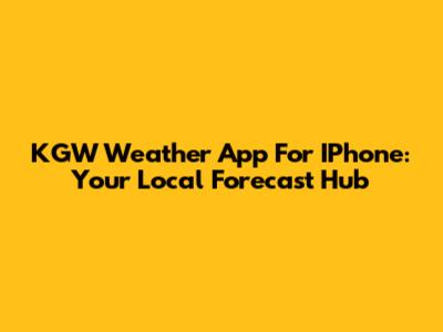 KGW Weather App For IPhone: Your Local Forecast Hub