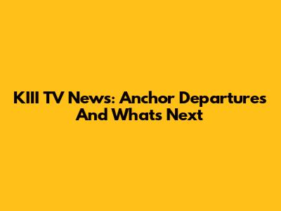 KIII TV News: Anchor Departures And What's Next