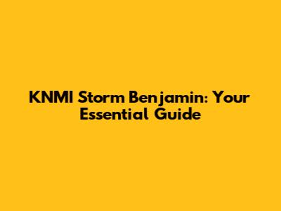 KNMI Storm Benjamin: Your Essential Guide