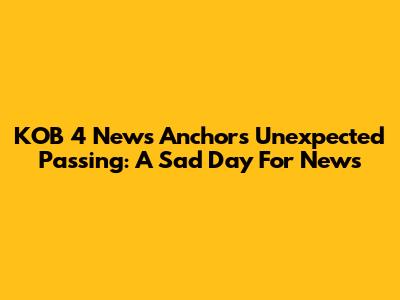 KOB 4 News Anchor's Unexpected Passing: A Sad Day For News