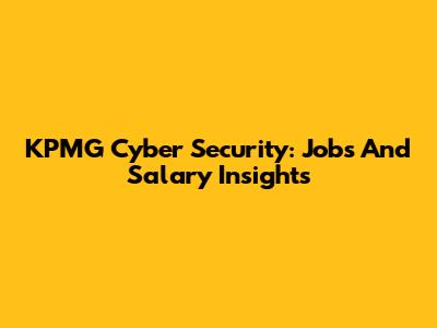 KPMG Cyber Security: Jobs And Salary Insights