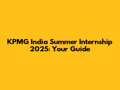 KPMG India Summer Internship 2025: Your Guide