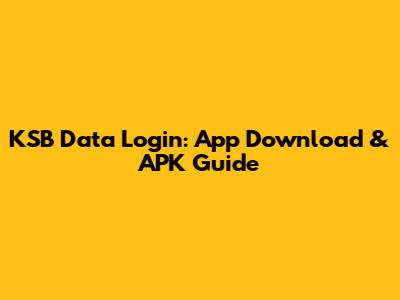 KSB Data Login: App Download & APK Guide