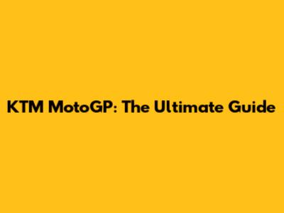 KTM MotoGP: The Ultimate Guide