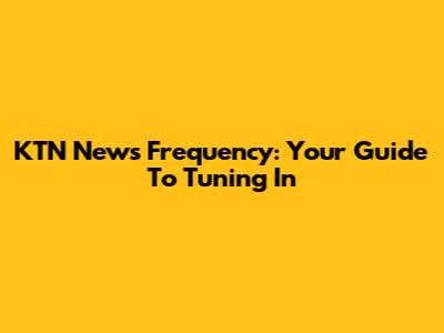 KTN News Frequency: Your Guide To Tuning In
