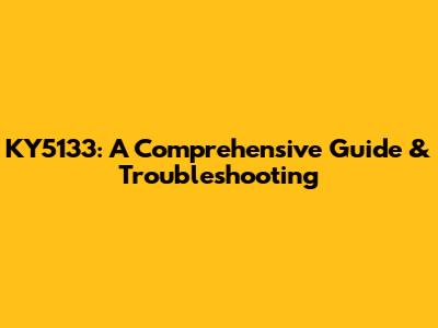 KY5133: A Comprehensive Guide & Troubleshooting