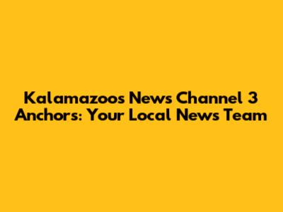 Kalamazoo's News Channel 3 Anchors: Your Local News Team