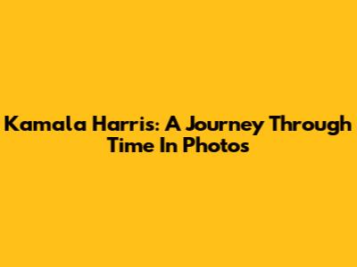 Kamala Harris: A Journey Through Time In Photos