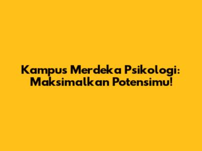 Kampus Merdeka Psikologi: Maksimalkan Potensimu!