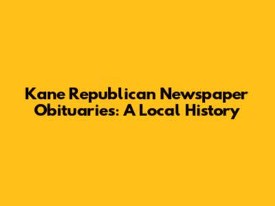 Kane Republican Newspaper Obituaries: A Local History