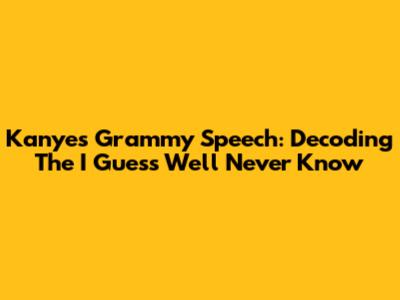 Kanye's Grammy Speech: Decoding The "I Guess We'll Never Know"
