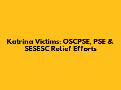 Katrina Victims: OSCPSE, PSE & SESESC Relief Efforts
