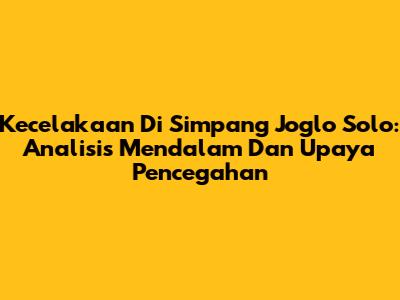 Kecelakaan Di Simpang Joglo Solo: Analisis Mendalam Dan Upaya Pencegahan