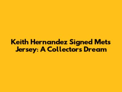 Keith Hernandez Signed Mets Jersey: A Collector's Dream