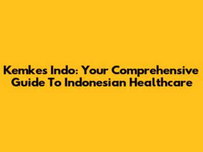Kemkes Indo: Your Comprehensive Guide To Indonesian Healthcare