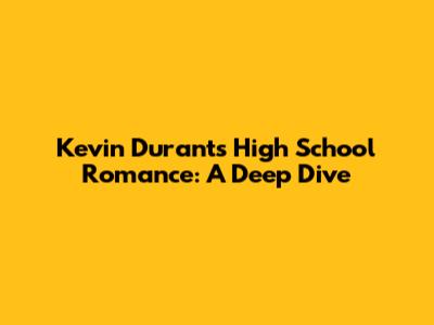 Kevin Durant's High School Romance: A Deep Dive