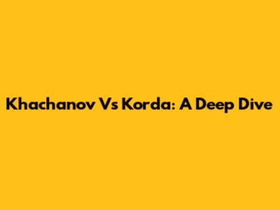 Khachanov Vs Korda: A Deep Dive