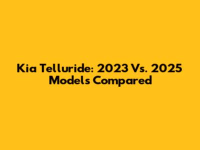 Kia Telluride: 2023 Vs. 2025 Models Compared