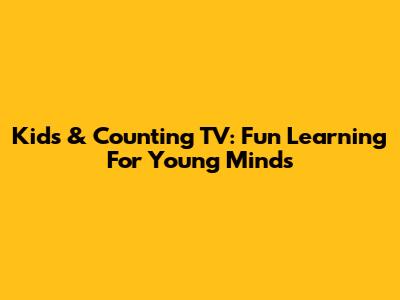 Kids & Counting TV: Fun Learning For Young Minds
