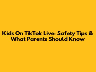 Kids On TikTok Live: Safety Tips & What Parents Should Know