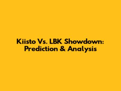 Kiisto Vs. LBK Showdown: Prediction & Analysis