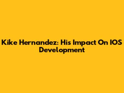 Kike Hernandez: His Impact On IOS Development