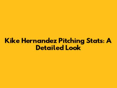 Kike Hernandez Pitching Stats: A Detailed Look