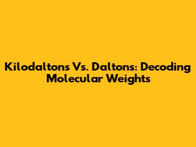 Kilodaltons Vs. Daltons: Decoding Molecular Weights