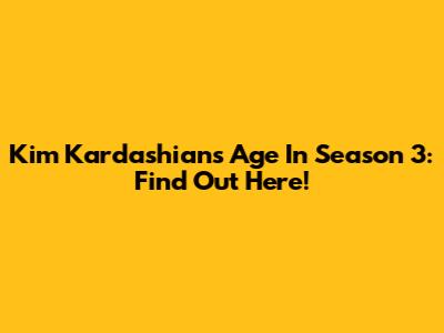 Kim Kardashian's Age In Season 3: Find Out Here!