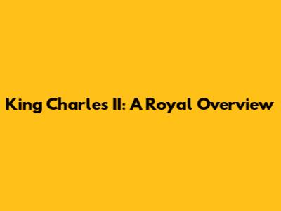 King Charles II: A Royal Overview