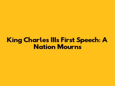 King Charles III's First Speech: A Nation Mourns
