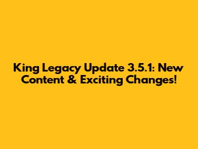King Legacy Update 3.5.1: New Content & Exciting Changes!