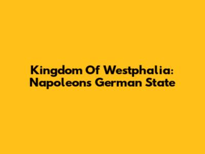 Kingdom Of Westphalia: Napoleon's German State