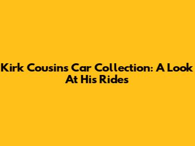 Kirk Cousins' Car Collection: A Look At His Rides