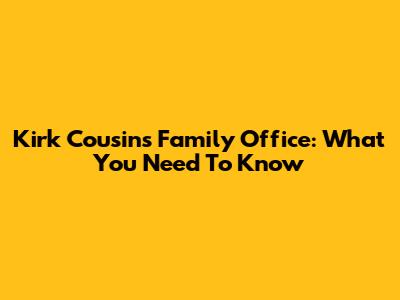 Kirk Cousins' Family Office: What You Need To Know