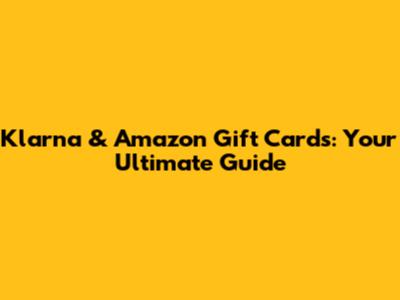 Klarna & Amazon Gift Cards: Your Ultimate Guide